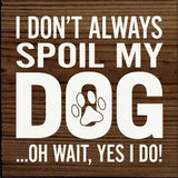 SAWDUST CITY Old Black SAWDUST CITY - I Don't Always Spoil My Dog… Oh Wait, Yes I Do!