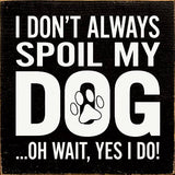 SAWDUST CITY Old Black SAWDUST CITY - I Don't Always Spoil My Dog… Oh Wait, Yes I Do!