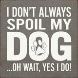 SAWDUST CITY Old Black SAWDUST CITY - I Don't Always Spoil My Dog… Oh Wait, Yes I Do!