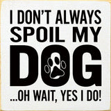 SAWDUST CITY Old Black SAWDUST CITY - I Don't Always Spoil My Dog… Oh Wait, Yes I Do!