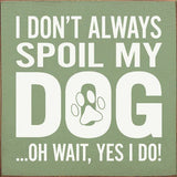 SAWDUST CITY Old Black SAWDUST CITY - I Don't Always Spoil My Dog… Oh Wait, Yes I Do!