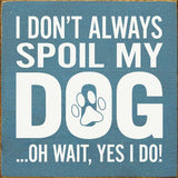 SAWDUST CITY Old Black SAWDUST CITY - I Don't Always Spoil My Dog… Oh Wait, Yes I Do!
