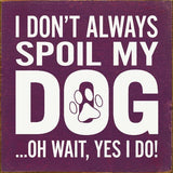 SAWDUST CITY Old Black SAWDUST CITY - I Don't Always Spoil My Dog… Oh Wait, Yes I Do!