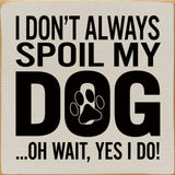SAWDUST CITY Old Black SAWDUST CITY - I Don't Always Spoil My Dog… Oh Wait, Yes I Do!