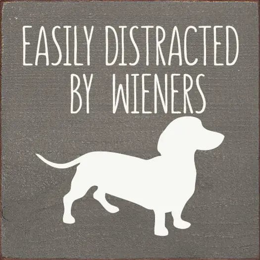 Faire: SAWDUST CITY Funny Dog Sign Gray Easily Distracted by Wieners Wood Sign-NEW Colors!